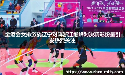 全运会女排激战辽宁对阵浙江巅峰对决精彩纷呈引发热烈关注